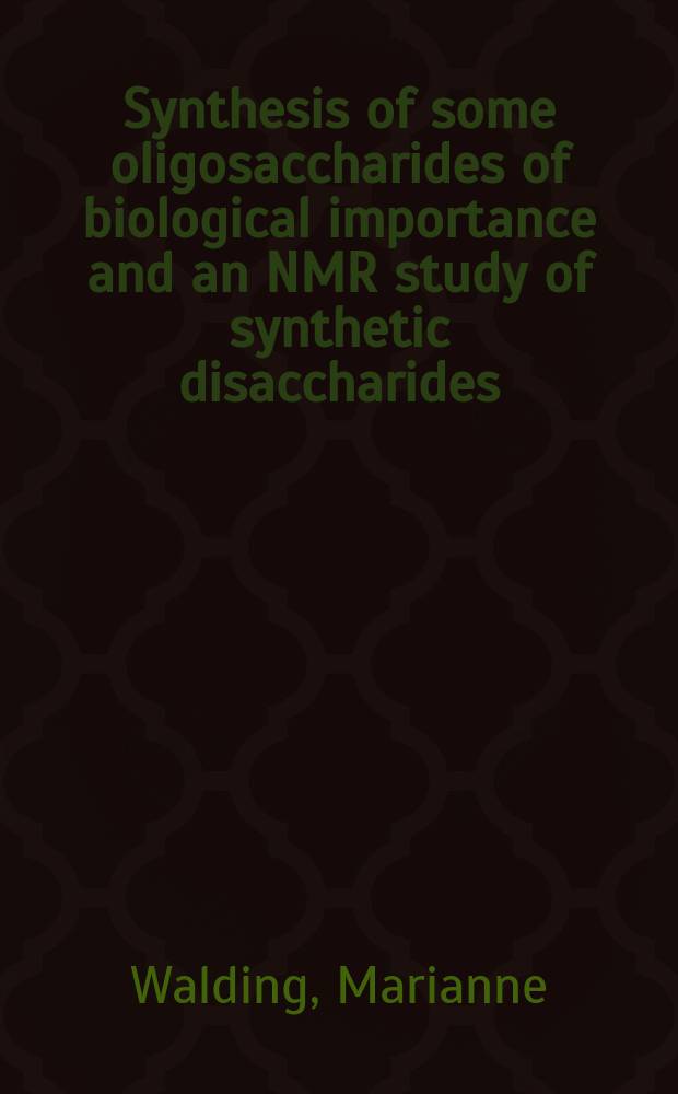 Synthesis of some oligosaccharides of biological importance and an NMR study of synthetic disaccharides : Diss