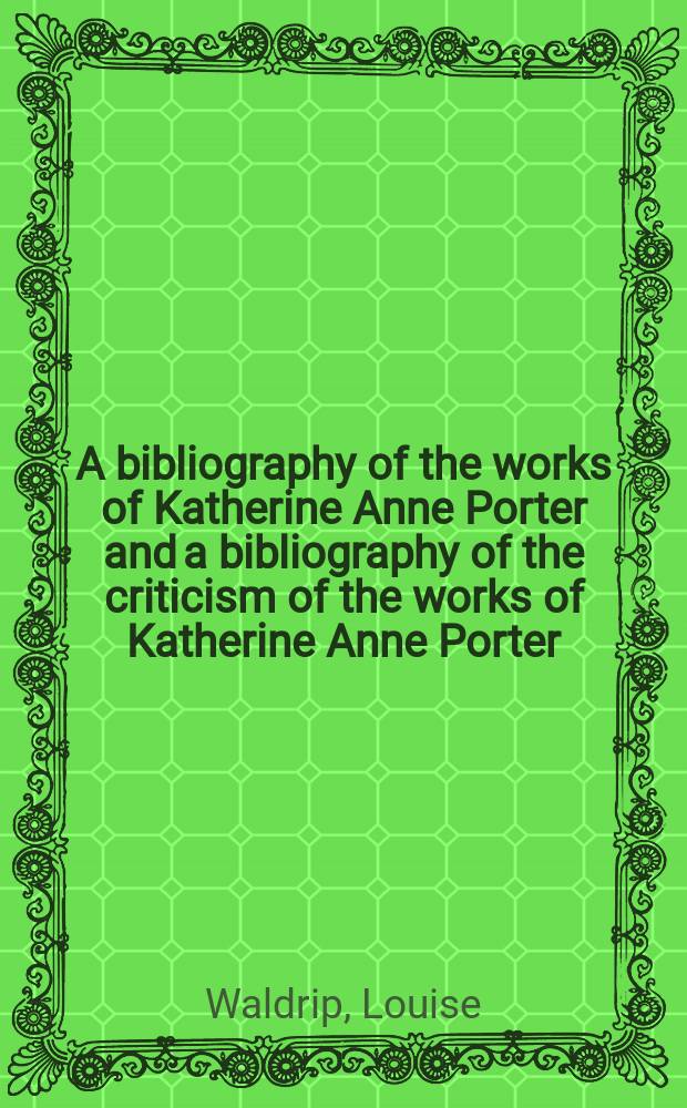 A bibliography of the works of Katherine Anne Porter and a bibliography of the criticism of the works of Katherine Anne Porter