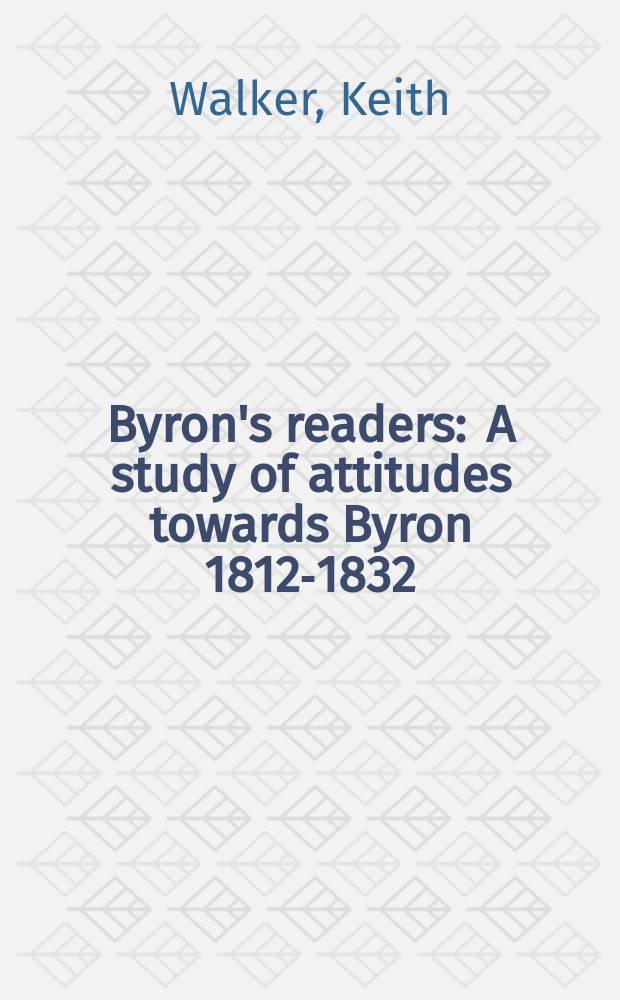 Byron's readers : A study of attitudes towards Byron 1812-1832