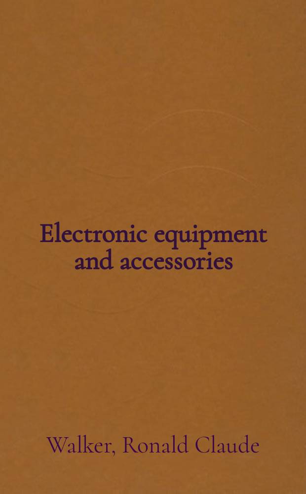 Electronic equipment and accessories : A concise introduction to the principles of electronics and their applications in industry