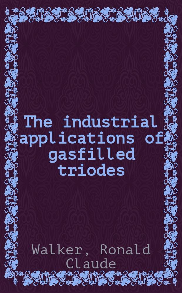 The industrial applications of gasfilled triodes : (Thyratrons)