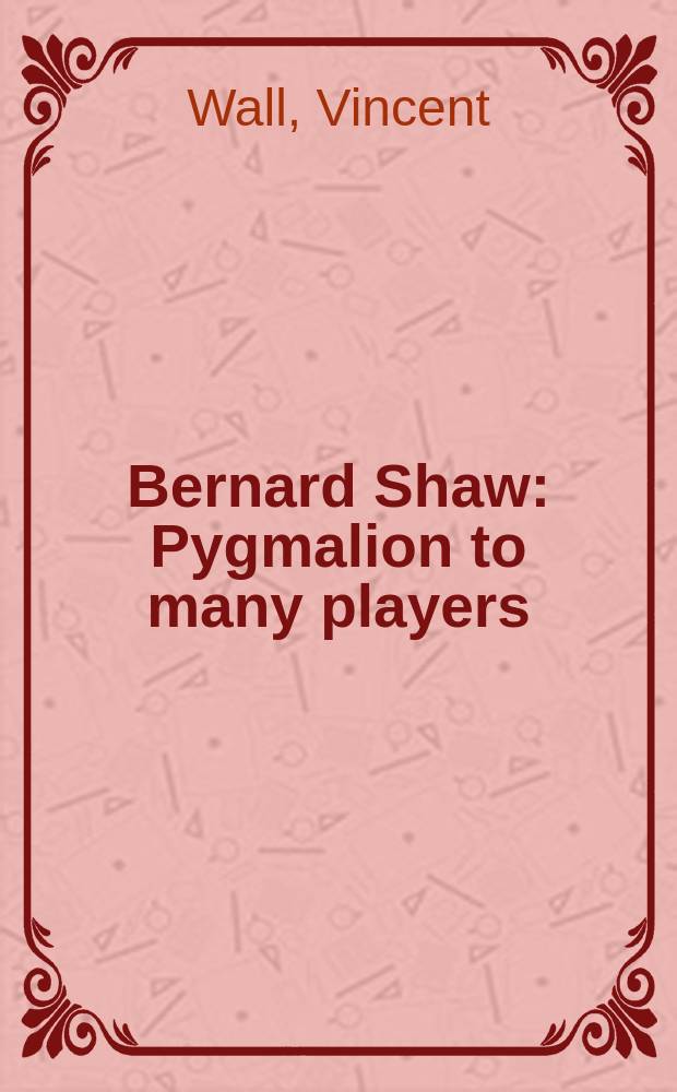 Bernard Shaw : Pygmalion to many players