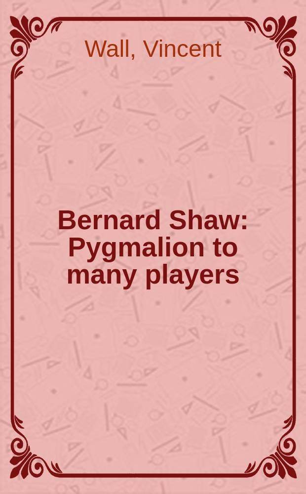 Bernard Shaw : Pygmalion to many players
