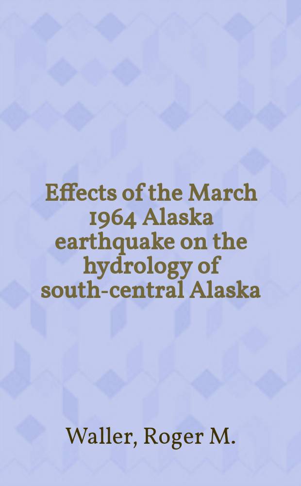 Effects of the March 1964 Alaska earthquake on the hydrology of south-central Alaska : Water-level fluctuations, long-term changes, and temporary effects caused by response of the ground water to seismic waves