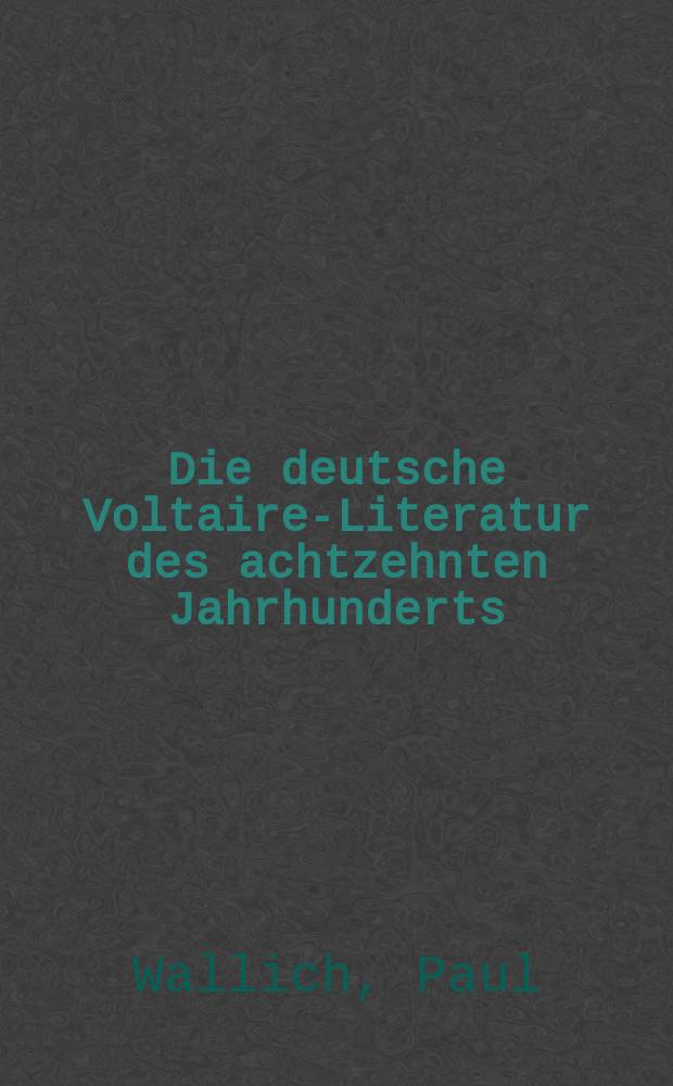 Die deutsche Voltaire-Literatur des achtzehnten Jahrhunderts : Annalistisch und systematisc verzeichnet