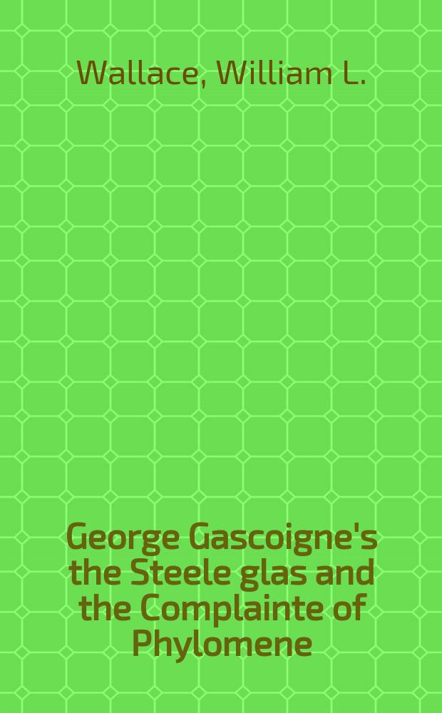 George Gascoigne's the Steele glas and the Complainte of Phylomene : A critical ed. with an introd
