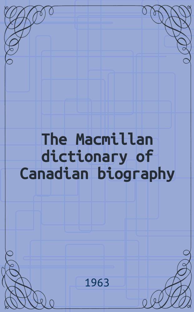 The Macmillan dictionary of Canadian biography