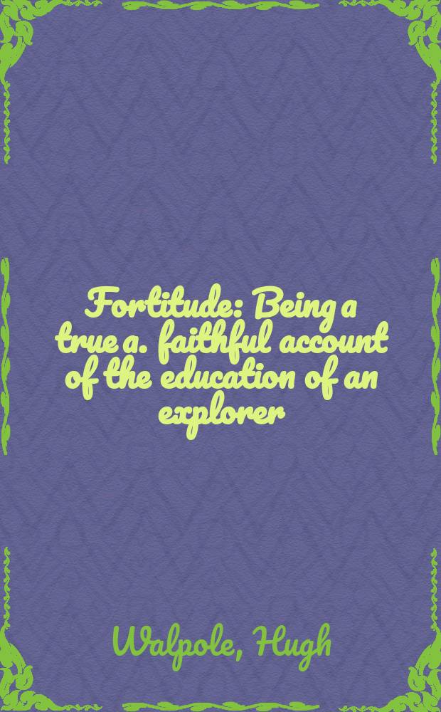 Fortitude : Being a true a. faithful account of the education of an explorer