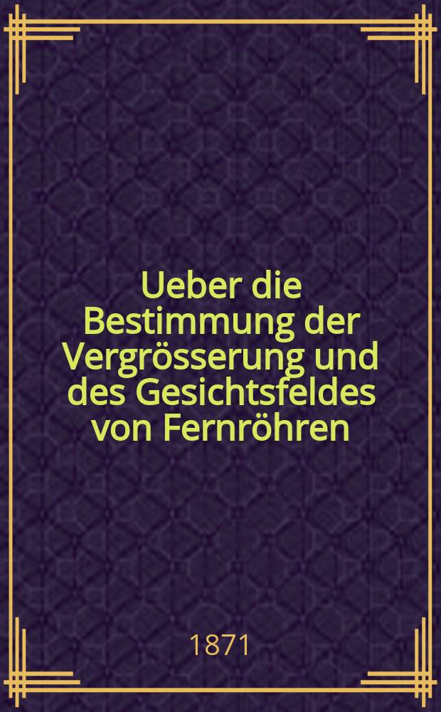 Ueber die Bestimmung der Vergrösserung und des Gesichtsfeldes von Fernröhren