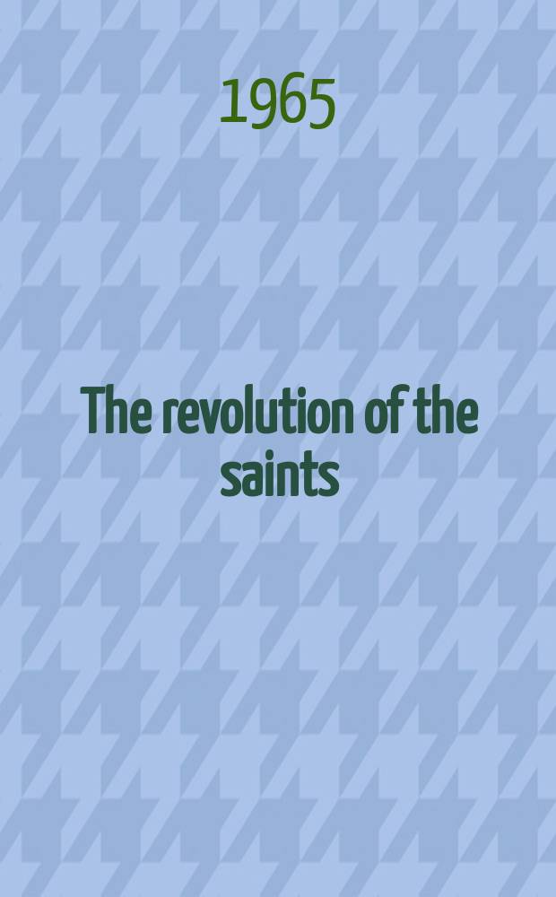 The revolution of the saints : A study in the origins of radical politics