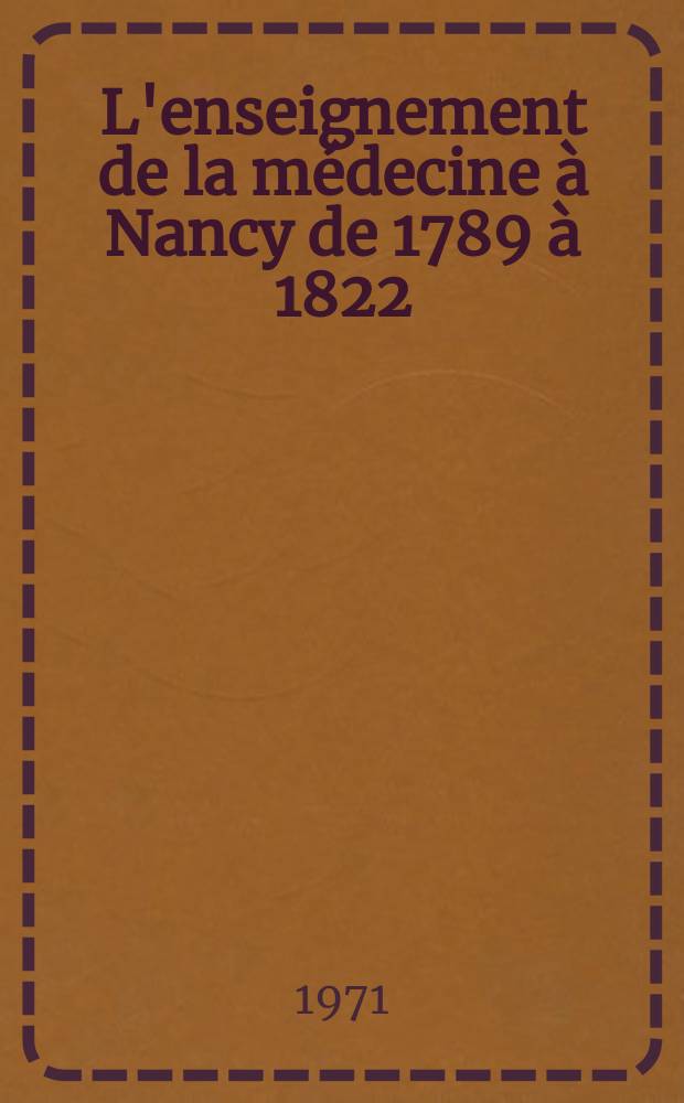 L'enseignement de la médecine à Nancy de 1789 à 1822 : Thèse ..