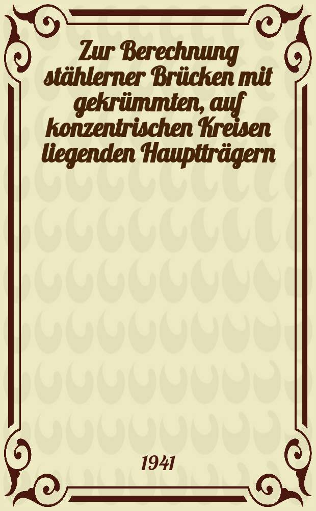 Zur Berechnung stählerner Brücken mit gekrümmten, auf konzentrischen Kreisen liegenden Hauptträgern