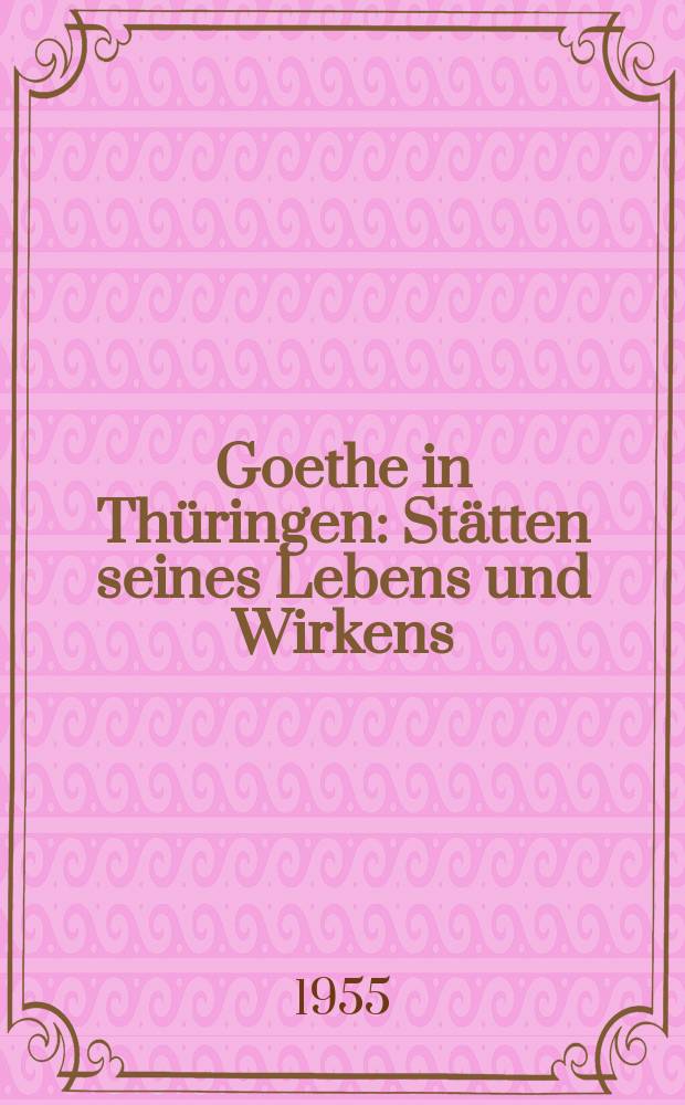 Goethe in Th&uuml;ringen : St&auml;tten seines Lebens und Wirkens