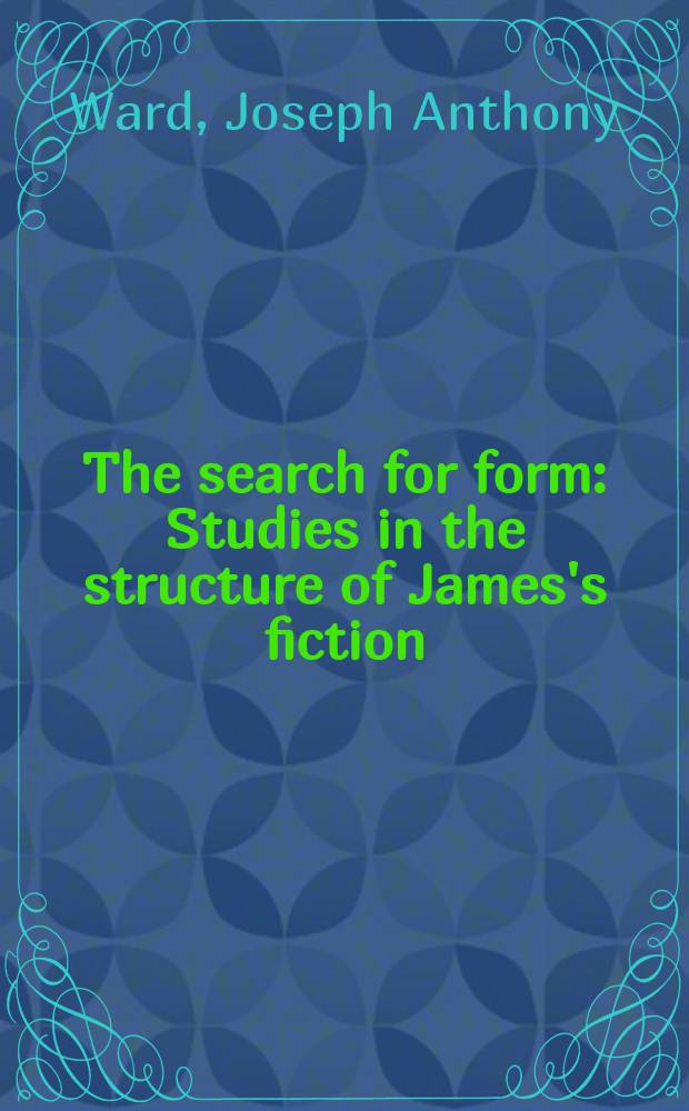 The search for form : Studies in the structure of James's fiction