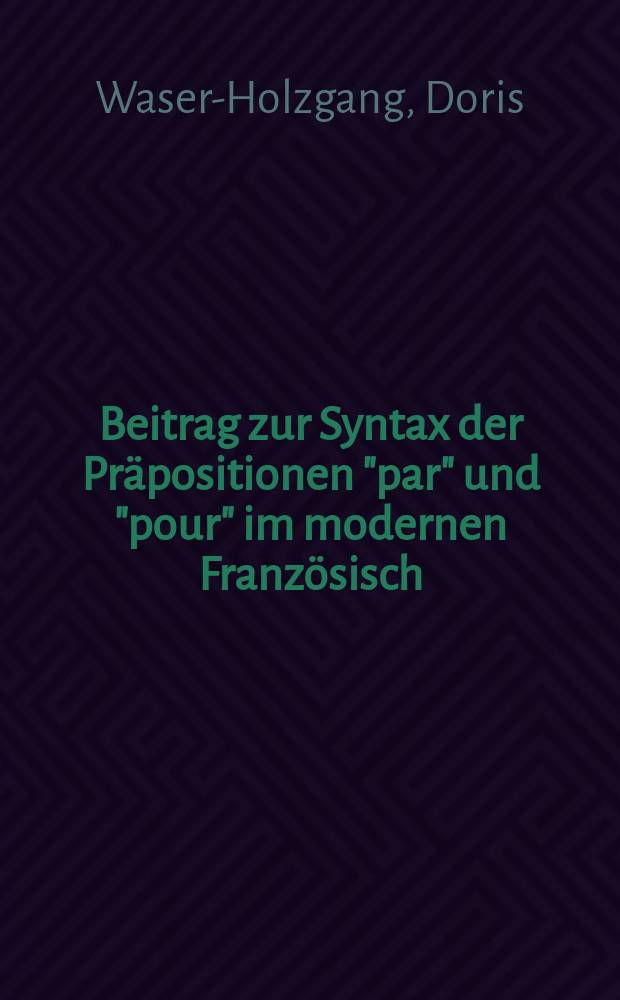 Beitrag zur Syntax der Präpositionen "par" und "pour" im modernen Französisch