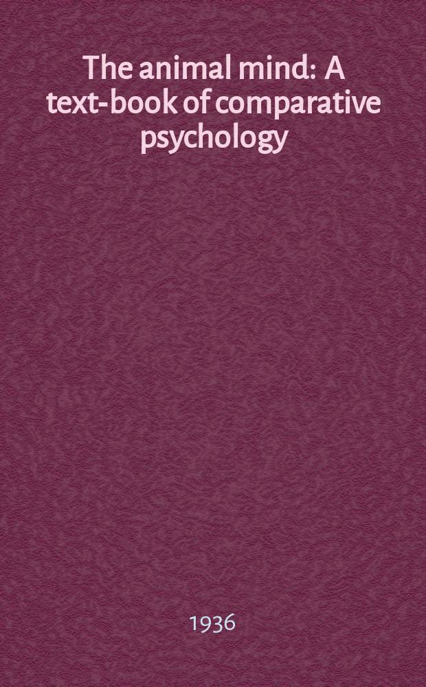 The animal mind : A text-book of comparative psychology
