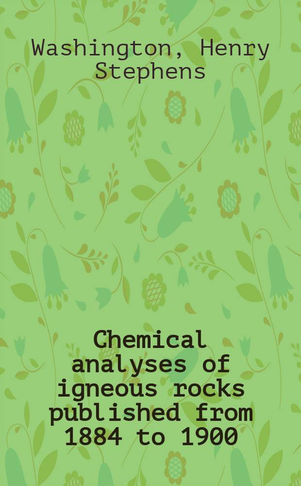 Chemical analyses of igneous rocks published from 1884 to 1900 : With a critical discussion of the character and use of analyses