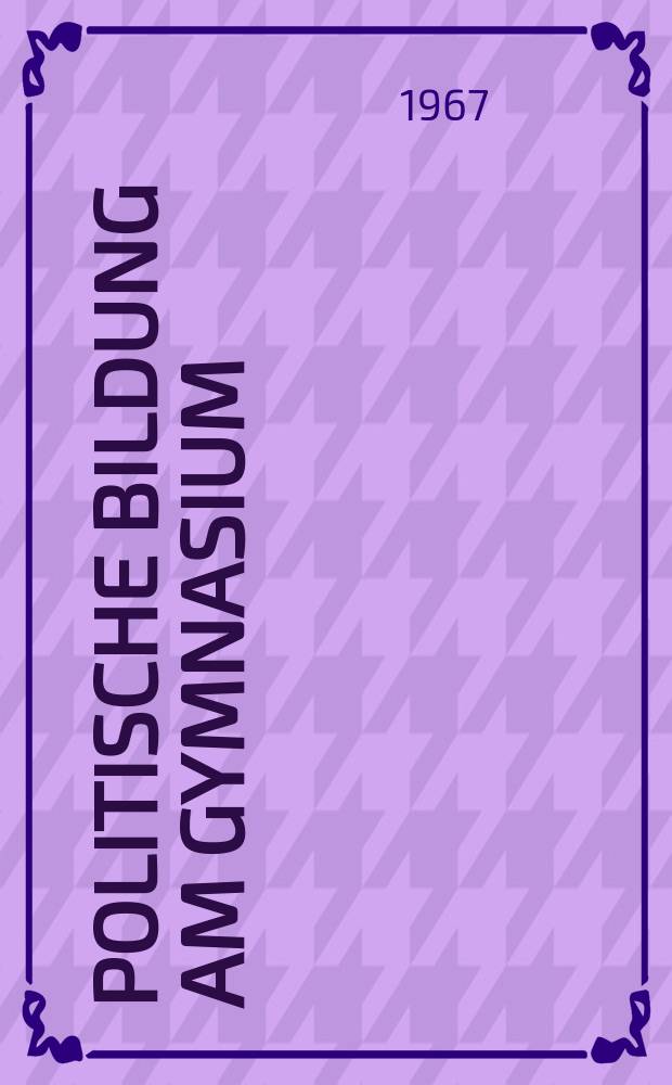 Politische Bildung am Gymnasium : Problematik und Praxis