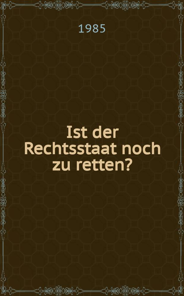 Ist der Rechtsstaat noch zu retten? : Zur Krise des Rechtsbewusstseins in unserer Zeit