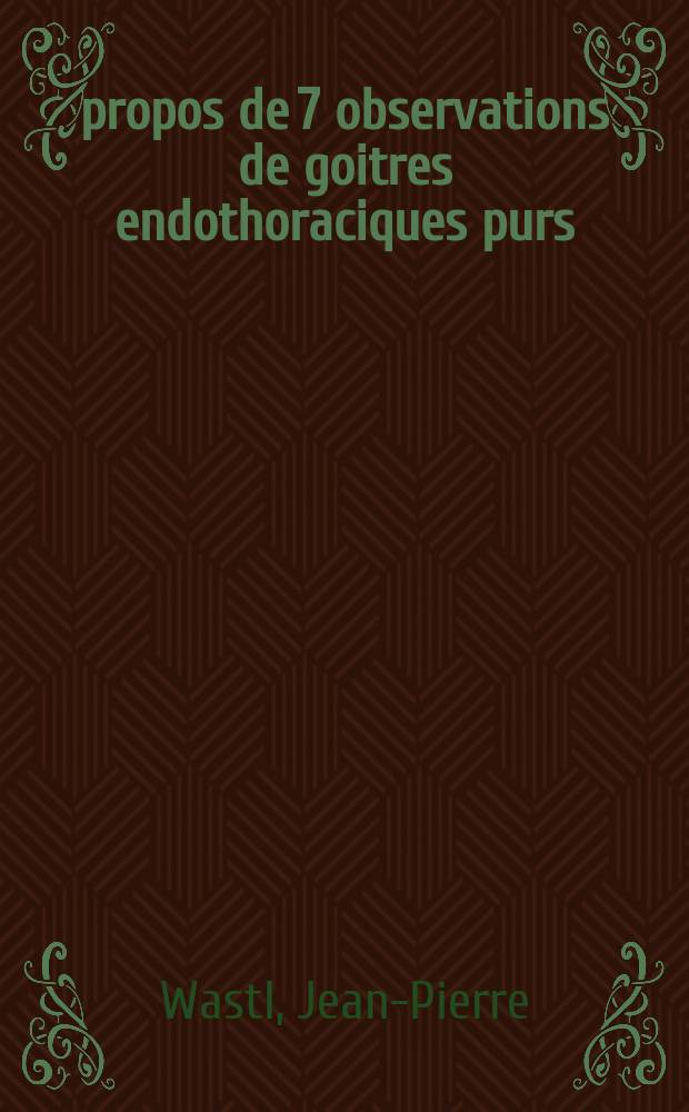 À propos de 7 observations de goitres endothoraciques purs : Thèse ..