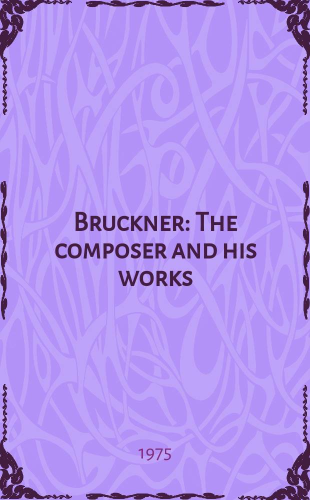 Bruckner : The composer and his works