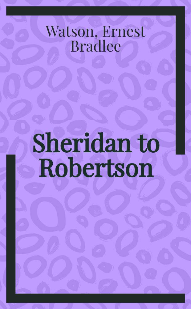 Sheridan to Robertson : A study of the nineteenth-century London stage