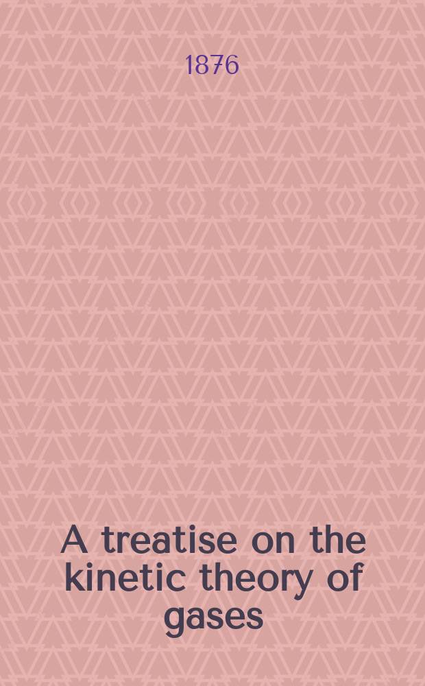 A treatise on the kinetic theory of gases