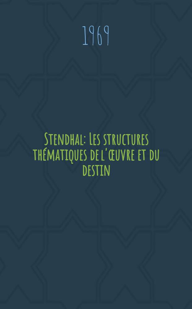 Stendhal : Les structures thématiques de l'œuvre et du destin