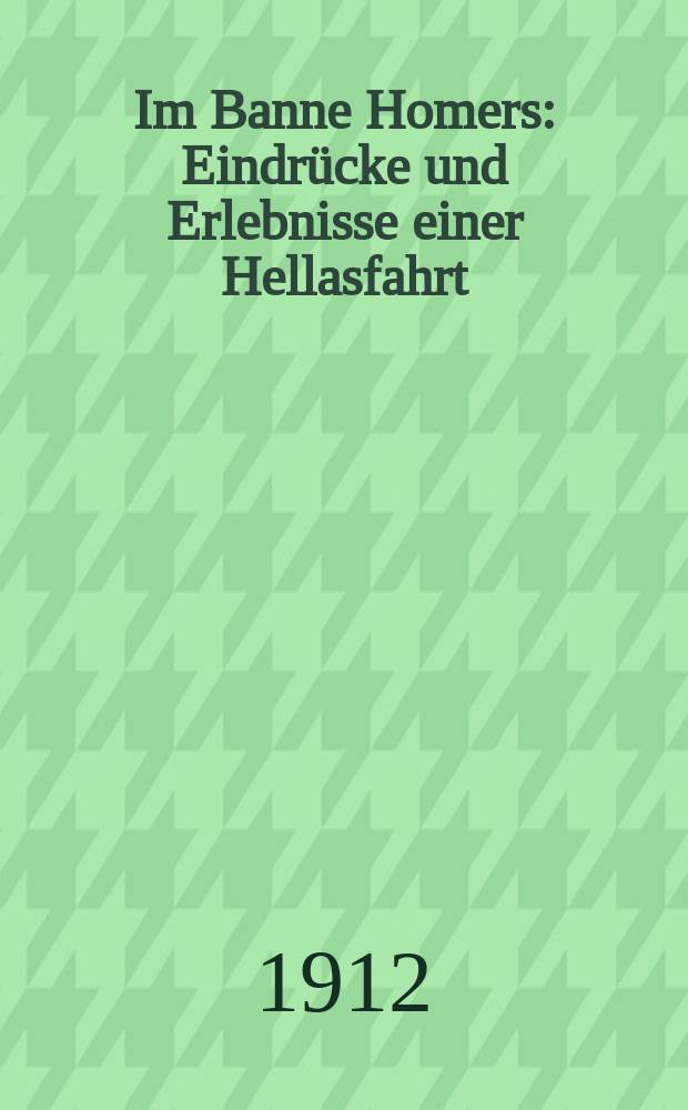 Im Banne Homers : Eindrücke und Erlebnisse einer Hellasfahrt