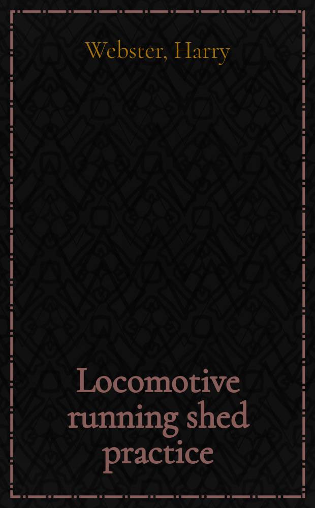 Locomotive running shed practice : The maintenance and servicing of locomotives