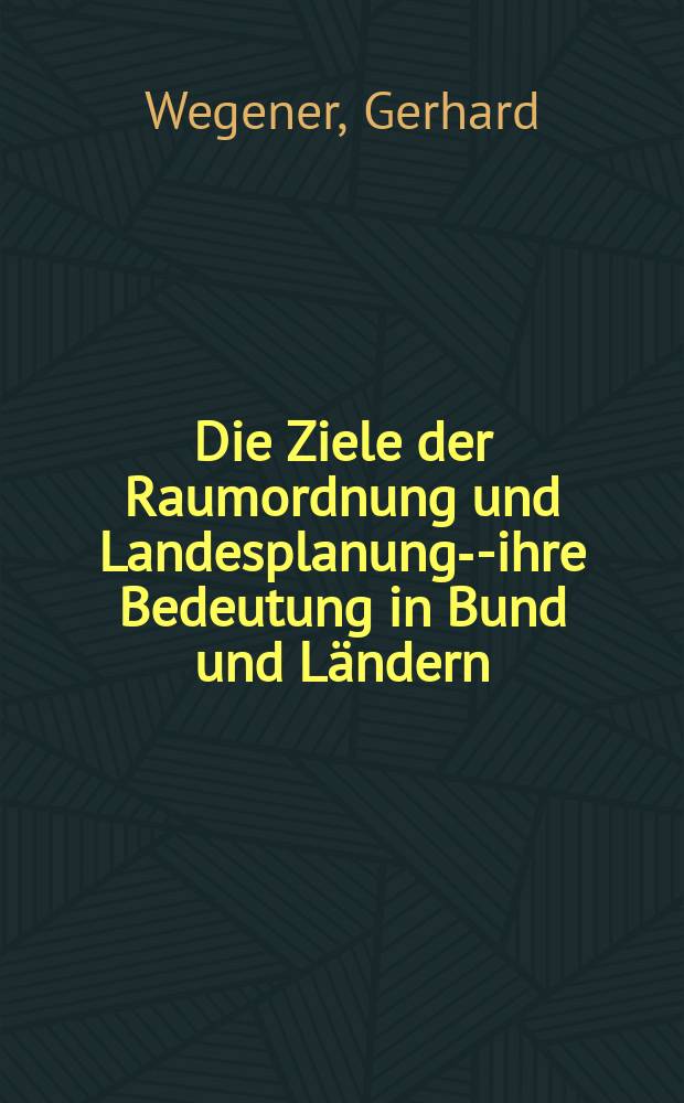 Die Ziele der Raumordnung und Landesplanung--ihre Bedeutung in Bund und Ländern : Inaug.-Diss. ... einer ... Rechtswiss. Fak. der Univ. zu Köln