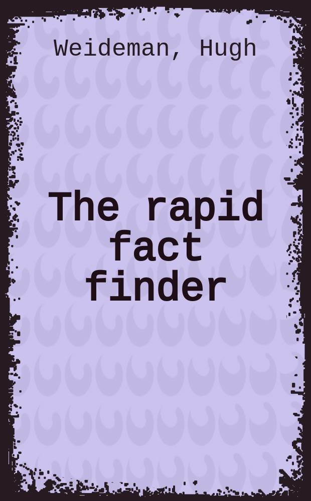 The rapid fact finder : A desk book of universal knowledge