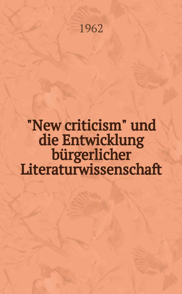 "New criticism" und die Entwicklung b&uuml;rgerlicher Literaturwissenschaft : Geschichte und Kritik neuer Interpretationsmethoden