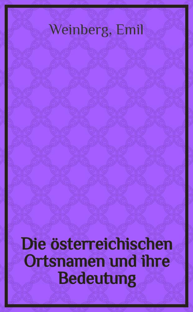 Die österreichischen Ortsnamen und ihre Bedeutung : Ein Nachschlagebuch mit einer Einf. in die österreichische Ortsnamenkunde