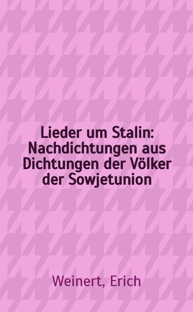 Lieder um Stalin : Nachdichtungen aus Dichtungen der Völker der Sowjetunion