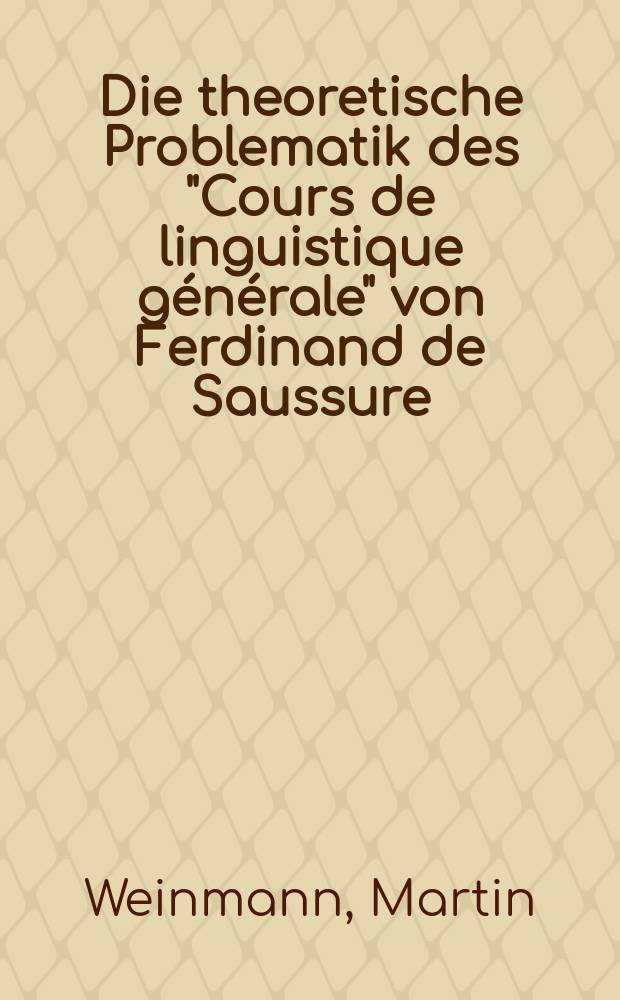 Die theoretische Problematik des "Cours de linguistique générale" von Ferdinand de Saussure : Unters. zu Fragen der Wissenschaftsgeschichte der Linguistik : Inaug-Diss