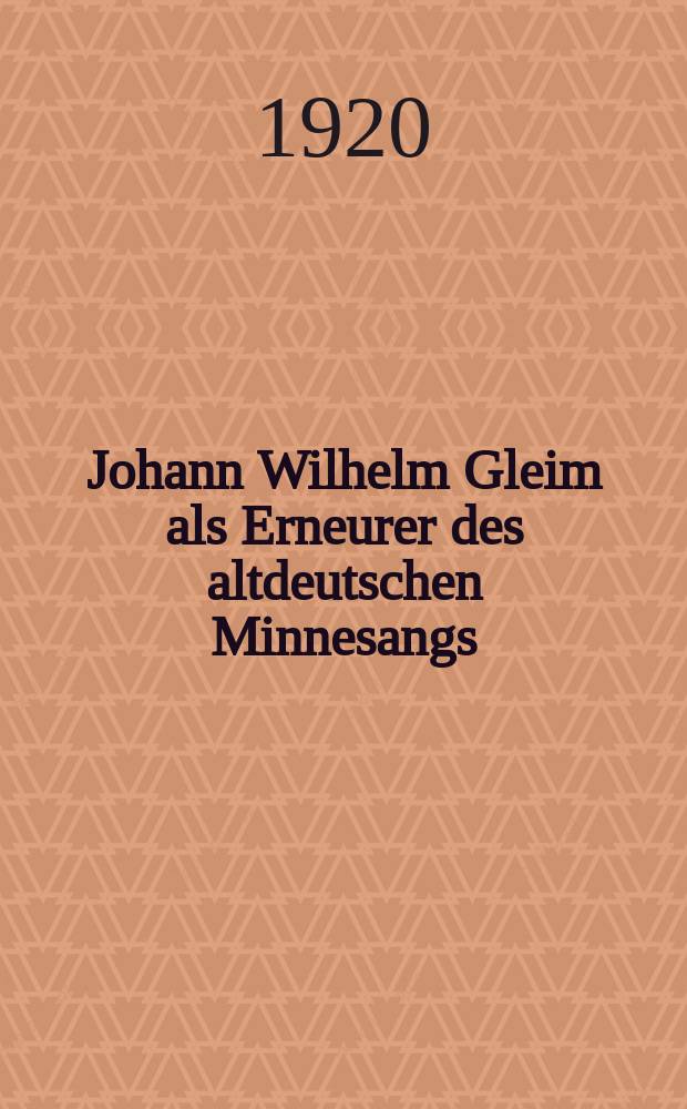 Johann Wilhelm Gleim als Erneurer des altdeutschen Minnesangs : Eine germanistische Studie