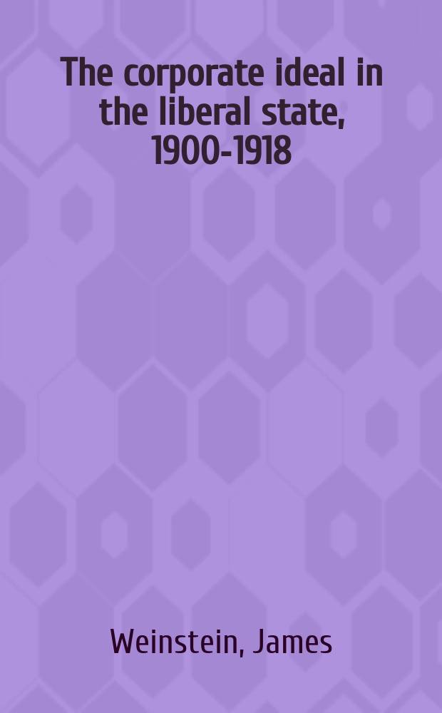 The corporate ideal in the liberal state, 1900-1918