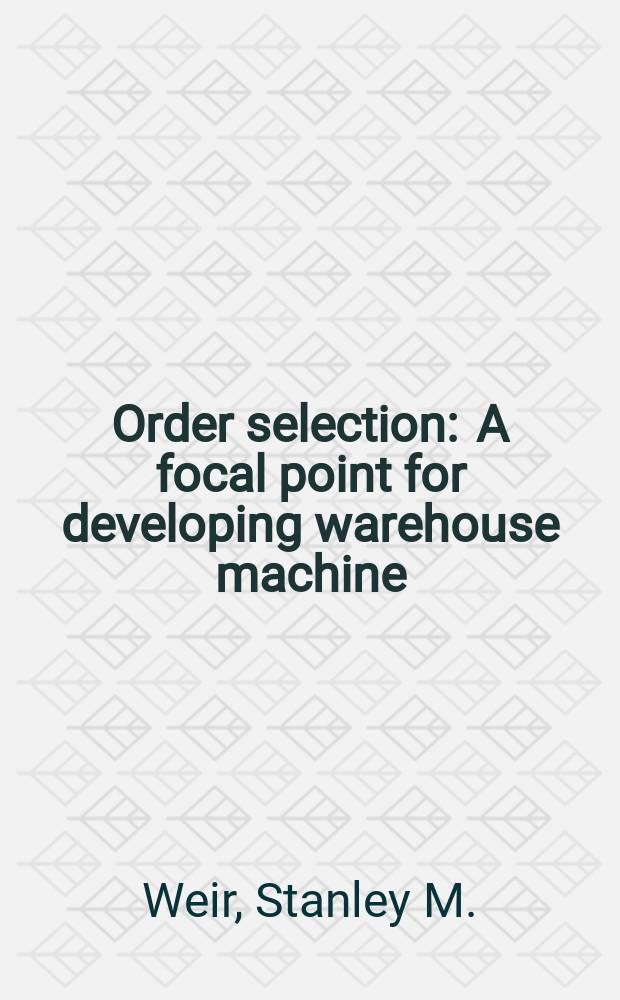 Order selection : A focal point for developing warehouse machine/systems