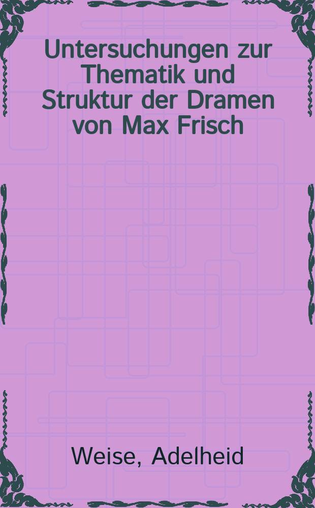 Untersuchungen zur Thematik und Struktur der Dramen von Max Frisch
