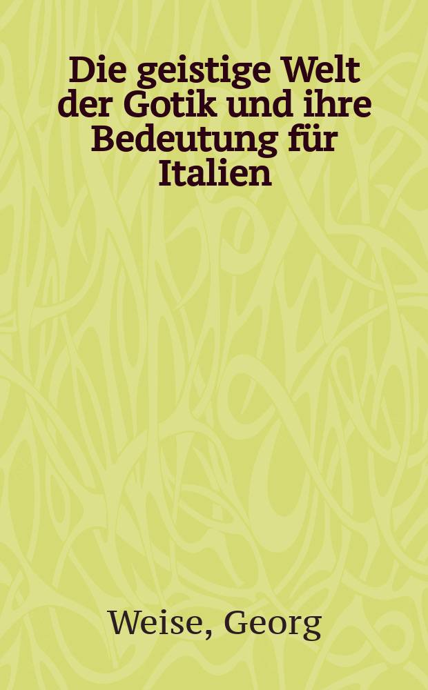 Die geistige Welt der Gotik und ihre Bedeutung für Italien