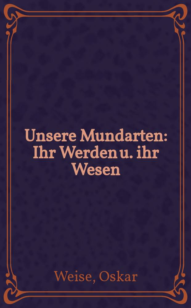 Unsere Mundarten : Ihr Werden u. ihr Wesen