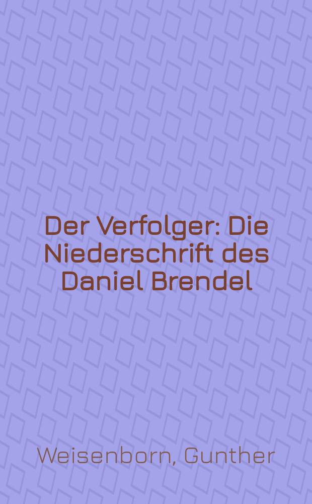Der Verfolger : Die Niederschrift des Daniel Brendel : Roman