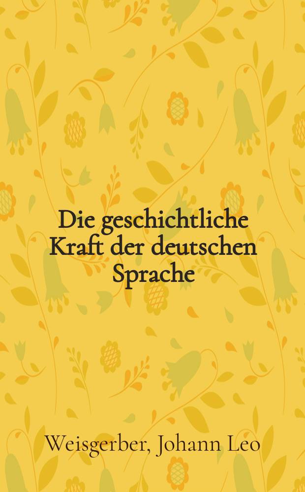 Die geschichtliche Kraft der deutschen Sprache