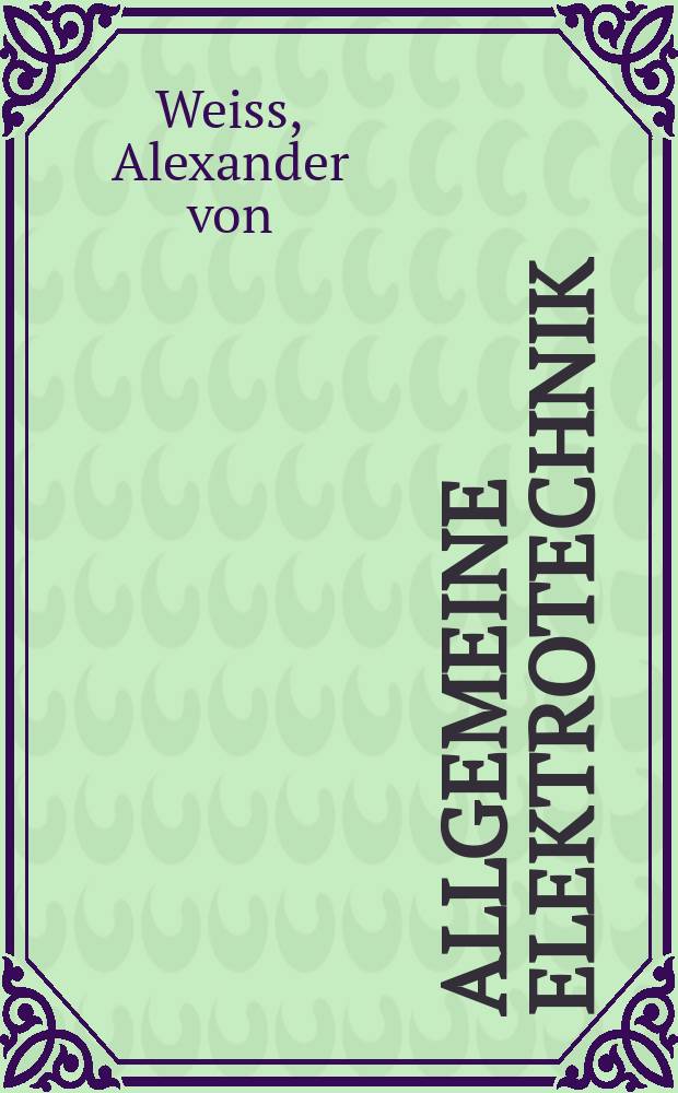 Allgemeine Elektrotechnik : Repetitorium und Anleitung zur Durcharbeit der Grundlagen