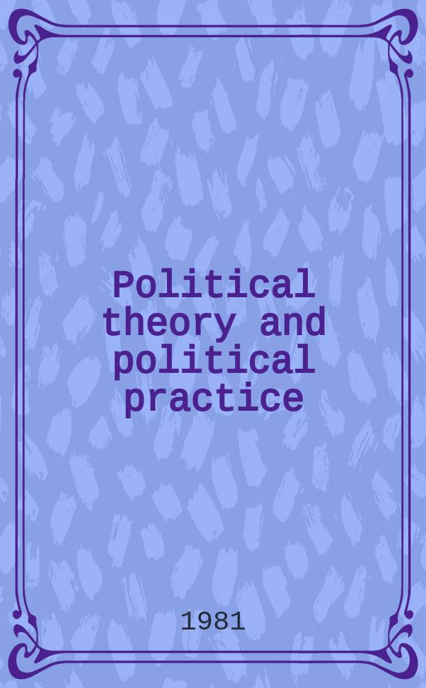 Political theory and political practice : Theme of the Eleventh world congress of the Intern. polit. science assoc