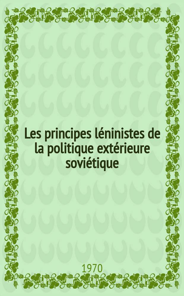 Les principes l&eacute;ninistes de la politique ext&eacute;rieure sovi&eacute;tique : Le recueil ... des articles de savants et journalistes sovi&eacute;tiques