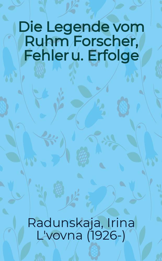 Die Legende vom Ruhm Forscher, Fehler u. Erfolge