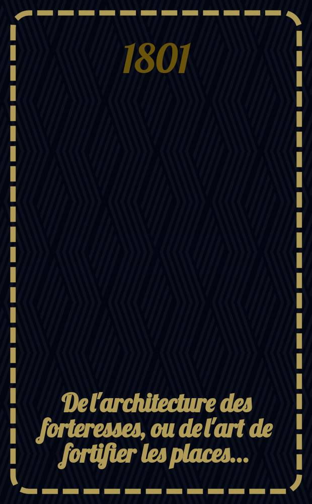 De l'architecture des forteresses, ou de l'art de fortifier les places ...