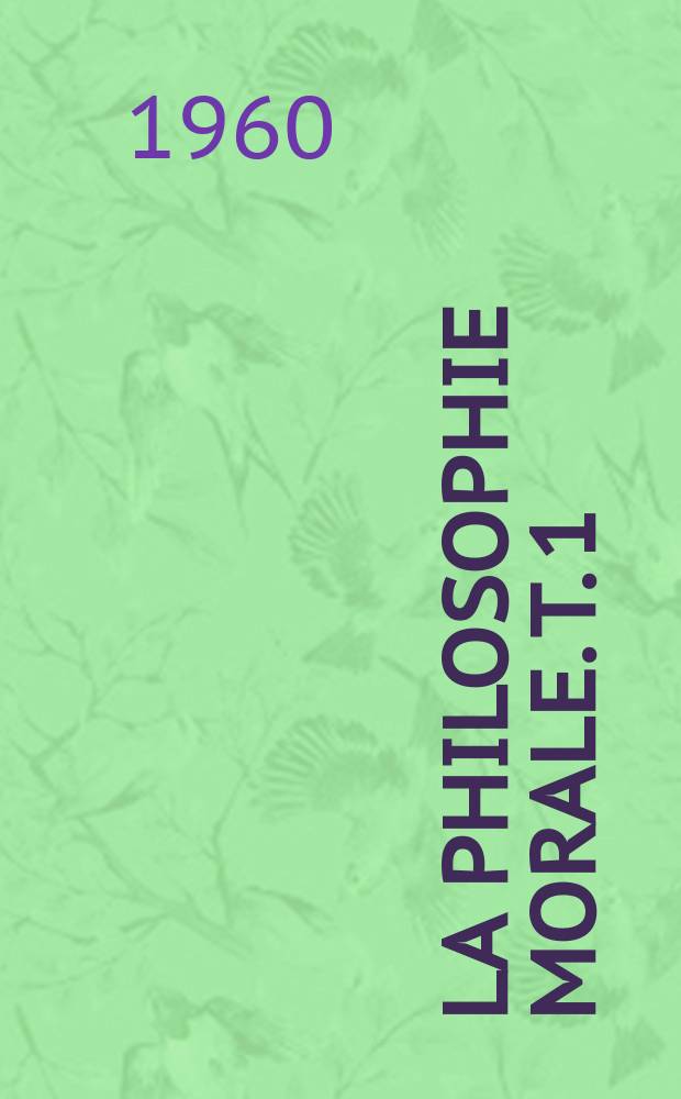 La philosophie morale. [T. 1] : Examen historique et critique des grands systèmes
